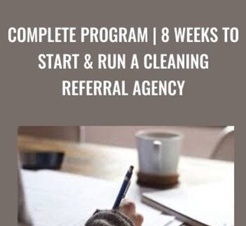 Complete Program | 8 Weeks To Start & Run A Cleaning Referral Agency