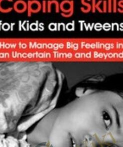 Coping Skills for Kids and Tweens: How to Manage Big Feelings in an Uncertain Time and Beyond - Janine Halloran