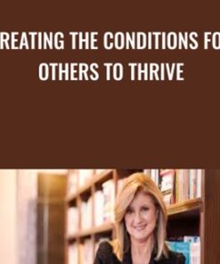 Creating the Conditions for Others to Thrive - Arianna Huffington