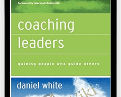 Coaching Leaders: Guiding People Who Guide Others - Daniel White