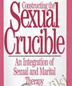 Constructing the Sexual Crucible: An Integration of Sexual and Marital Therapy - David Schnarch
