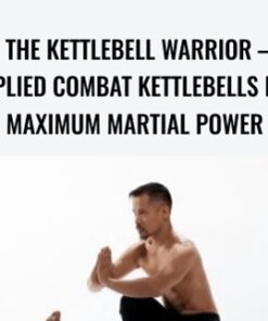 The Kettlebell Warrior - Applied Combat Kettlebells for Maximum Martial Power - Dr. Mark Cheng
