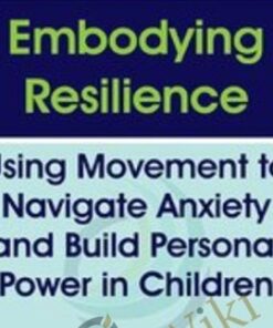 Embodying Resilience: Using Movement to Navigate Anxiety and Build Personal Power in Children - Jennifer Cohen Harper