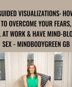 Guided Visualizations: How To Overcome Your Fears, Excel At Work & Have Mind-Blowing Sex - Emily Fletcher
