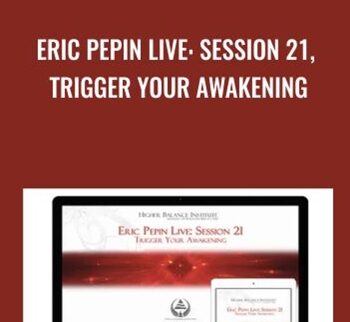 Eric Pepin Live: Session 21, Trigger Your Awakening - Higher Balance Institute