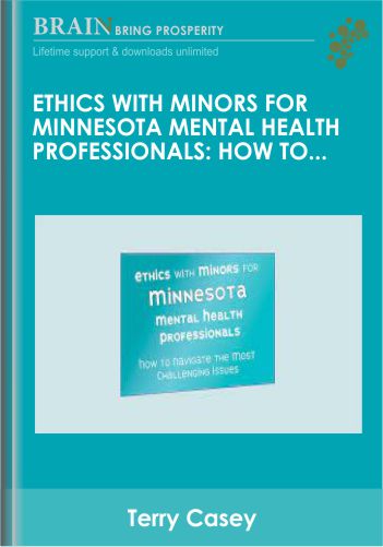 Ethics with Minors for Minnesota Mental Health Professionals: How to Navigate the Most Challenging Issues - Terry Casey