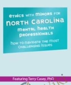 Ethics with Minors for North Carolina Mental Health Professionals: How to Navigate the Most Challenging Issues - Terry Casey
