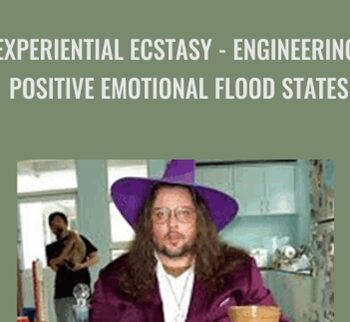 Experiential Ecstasy: Engineering Positive Emotional Flood States - Brian David Phillips