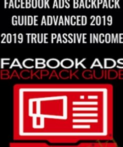 Facebook Ads Backpack Guide Advanced 2019 (2019 True Passive Income) – Ben Adkins