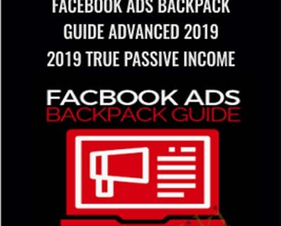 Facebook Ads Backpack Guide Advanced 2019 (2019 True Passive Income) – Ben Adkins