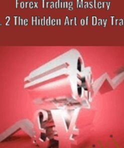 Forex Trading Mastery Vol. 2 The Hidden Art of Day Trading