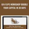 GFA Flips Workshop Double Your Capital In 30 Days