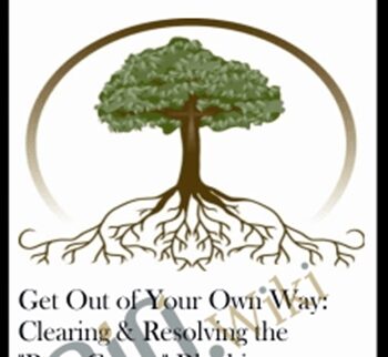Get Out of Your Own Way: Clearing & Resolving the "Root Causes" Blocking your Healing