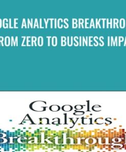 Google Analytics Breakthrough: From Zero to Business Impact - Feras Alhlou & Others