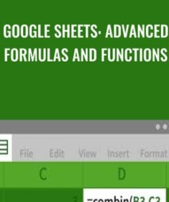 Google Sheets: Advanced Formulas and Functions - Curt Frye
