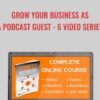 Grow Your Business As a Podcast Guest – 6 Video Series - Tom Schwab