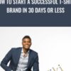 How To Start A Successful T-shirt Brand In 30 Days Or Less - Nehemiah Davis