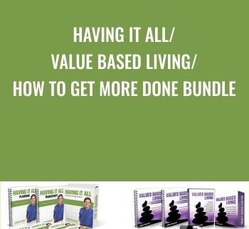 Having It All - Value Based Living - How to Get More Done BUNDLE - John Assaraf