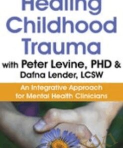 Healing Childhood Trauma with Peter Levine, PhD & Dafna Lender, LCSW: An Integrative Approach for Mental Health Clinicians - Dafna Lender & Peter Levine