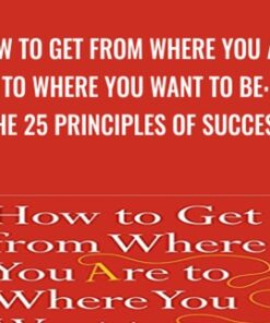 How to Get from Where You Are to Where You Want to Be: The 25 Principles of Success - Jack Canfield