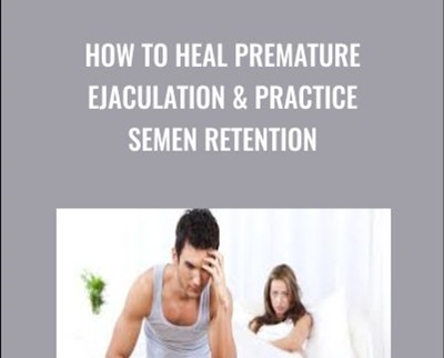 How to Heal Premature Ejaculation & Practice Semen Retention - Lesley Tavernier