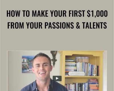How to Make Your First $1,000 from Your Passions & Talents - Live Your Legend