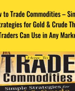 How to Trade Commodities – Simple Strategies for Gold & Crude That Traders Can Use in Any Market - Markus Heitkoetter & Mark Hodge