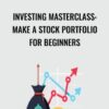 Investing Masterclass: Make A Stock Portfolio For Beginners