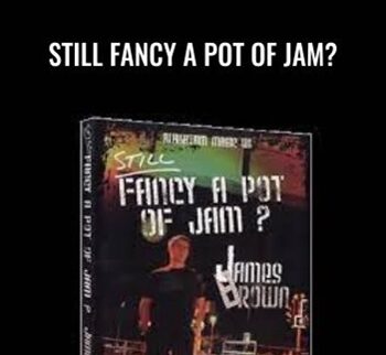 Still Fancy A Pot Of Jam? – James Brown