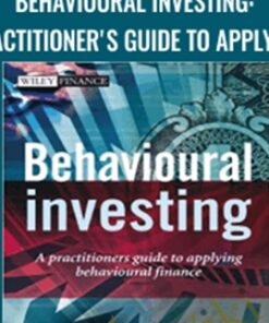 Behavioural Investing: A Practitioner's Guide to Applying Behavioural Finance - James Montier
