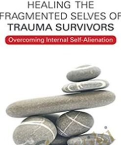 Healing the Fragmented Selves of Trauma Survivors: Overcoming Internal Self-Alienation - Janina Fisher