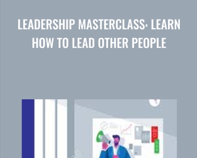 Leadership Masterclass: Learn How to Lead Other People