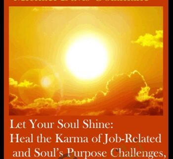 Let Your Soul Shine: Heal The Karma Of Job-Related And Soul’s Purpose Challenges, Reveal Your Inner Radiance, And Bring Quicker Relief For Health Concerns (Originally Recorded April 2020)