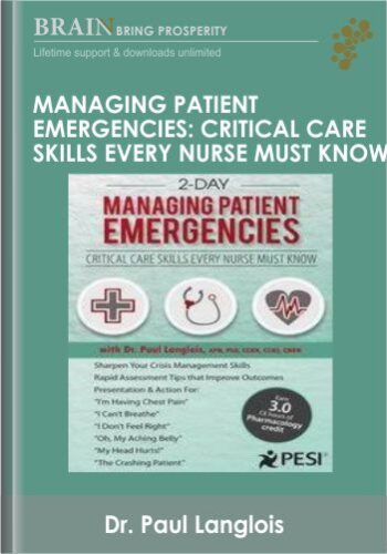 Managing Patient Emergencies: Critical Care Skills Every Nurse Must Know - Robin Gilbert