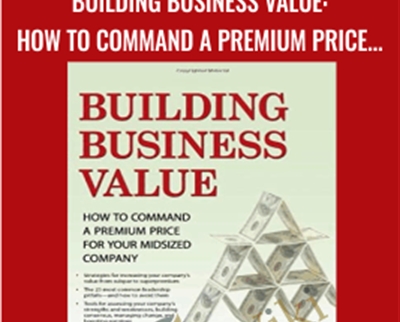 Building Business Value: How to Command a Premium Price for Your Midsized Company - Martin O'Neill