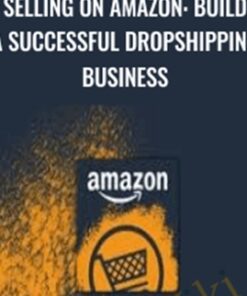 Selling on Amazon: Build a Successful Dropshipping Business - Matt Bernstein