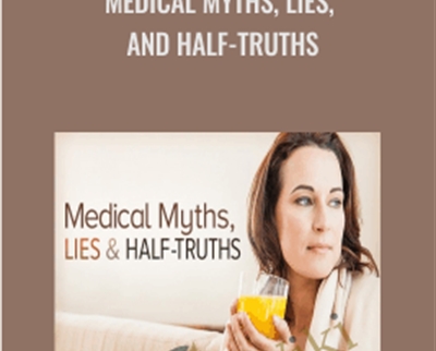 Medical Myths, Lies, and Half-Truths - Steven Novella