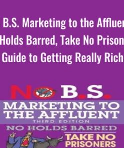 No B.S. Marketing to the Affluent : No Holds Barred, Take No Prisoners, Guide to Getting Really Rich - Dan Kennedy