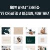 Now What” Series: I’ve Created a Design, Now What - Samantha Wilson