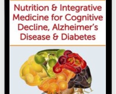 Nutrition & Integrative Medicine for Cognitive Decline, Alzheimer's Disease & Diabetes