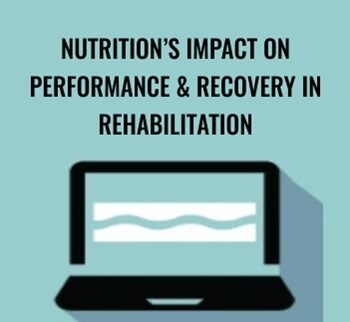 Nutrition’s Impact on Performance & Recovery in Rehabilitation - Cindi Lockhart