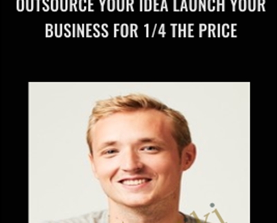 Outsource Your Idea Launch Your Business for 1/4 the Price - Evan Kimbrell