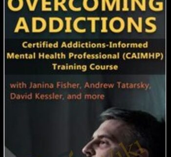Overcoming Addictions: Certified Addictions-Informed Mental Health Professional (CAIMHP) Training Course – Janina Fisher & Other