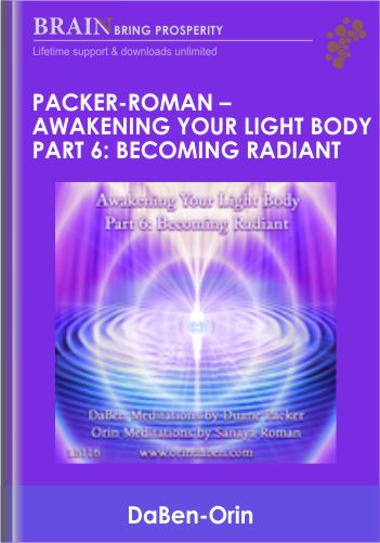 Packer-Roman - Awakening Your Light Body Part 6: Becoming Radiant - DaBen-Orin