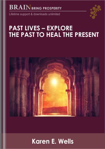 Past Lives - Explore The Past To Heal The Present - Karen E. Wells