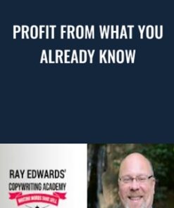 Profit From What You Already Know - Ray Edwards
