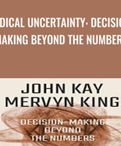Radical Uncertainty: Decision-Making Beyond the Numbers - John Kay & Mervyn King