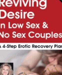 Reviving Desire in Low Sex & No Sex Couples: A 4-Step Erotic Recovery Plan - Dr. Tammy Nelson