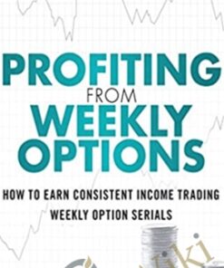 Profiting from Weekly Options How to Earn Consistent Income Trading Weekly Option Serials 2015 – Robert J. Seifert