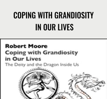 Coping with Grandiosity in Our Lives - Robert Moore